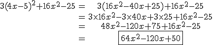 \begin{tabular}3(4x-5)^{2}+16x^{2}-25&=&3(16x^{2}-40x+25)+16x^{2}-25\\&=&3\times16x^{2}-3\times40x+3\times25+16x^{2}-25\\&=&48x^{2}-120x+75+16x^{2}-25\\&=&\fbox{64x^{2}-120x+50}\end{tabular}